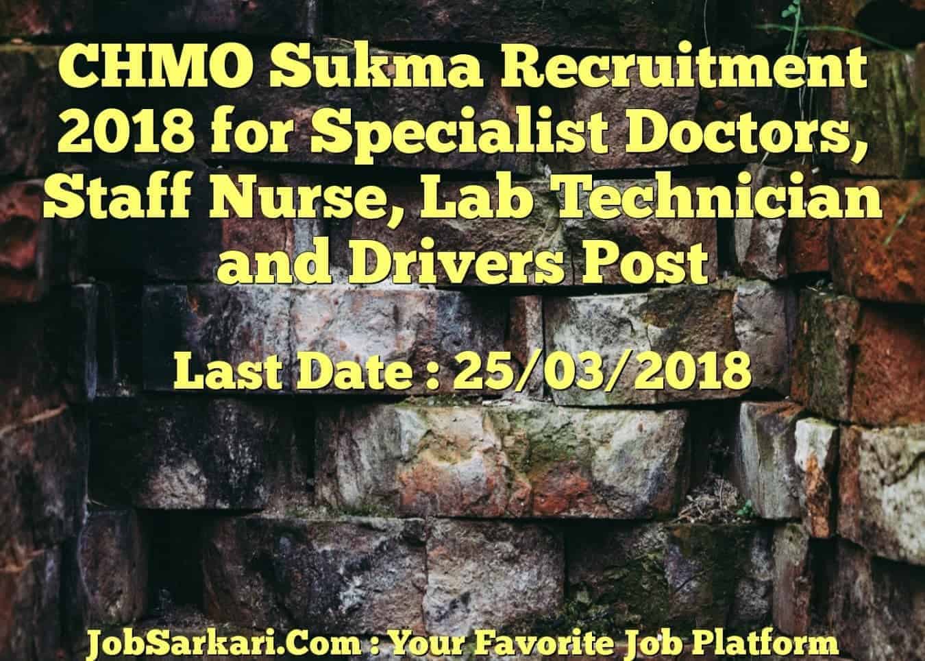 CHMO Sukma Recruitment 2018 for Specialist Doctors, Staff Nurse, Lab Technician and Drivers Post