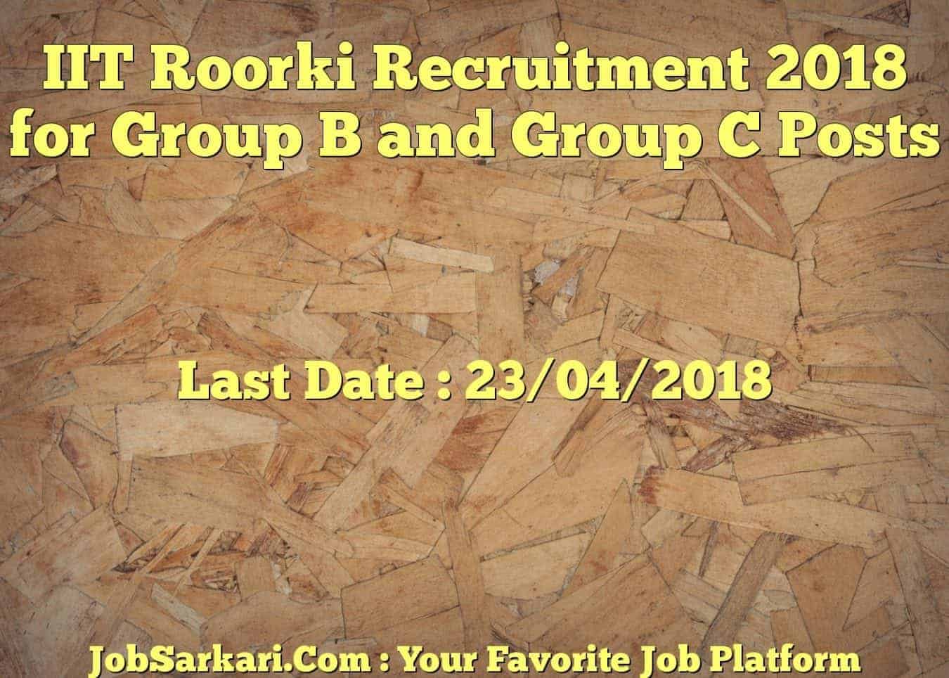 IIT Roorki Recruitment 2018 for Group B and Group C Posts