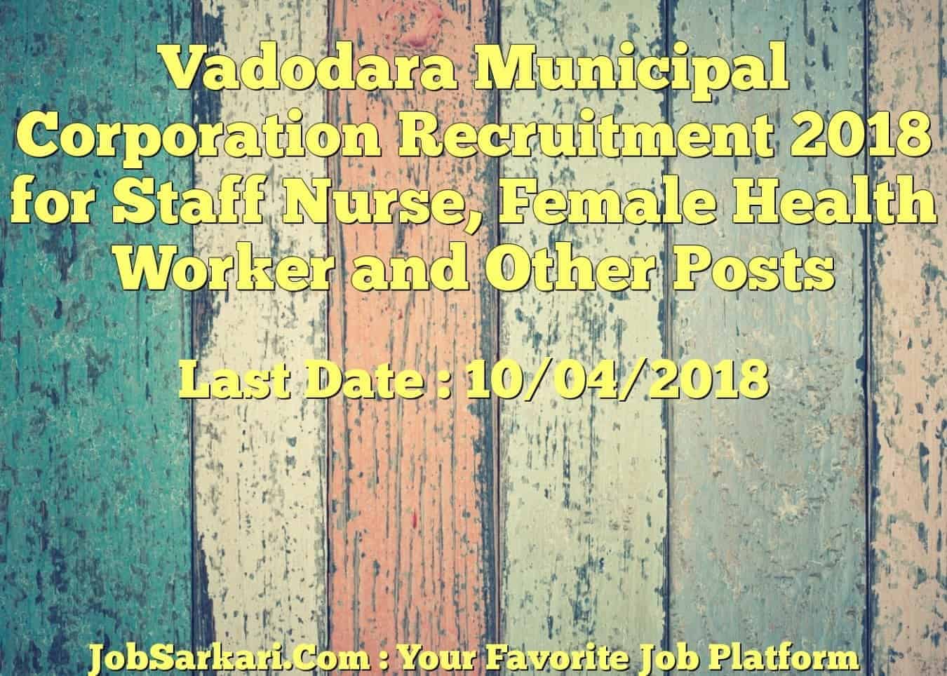 Vadodara Municipal Corporation Recruitment 2018 for Staff Nurse, Female Health Worker and Other Posts