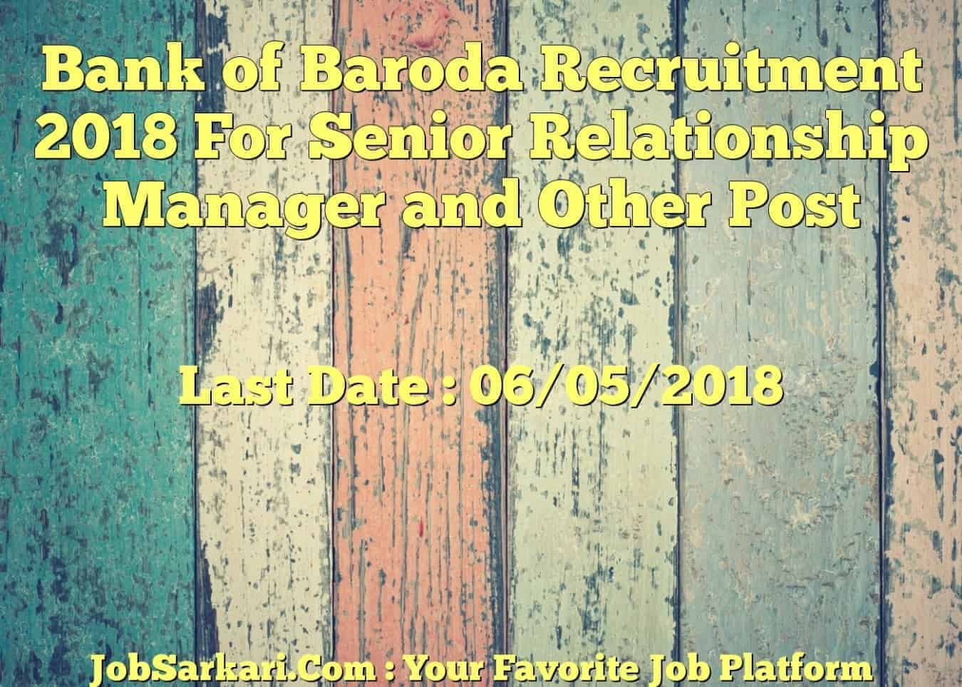 Bank of Baroda Recruitment 2018 For Senior Relationship Manager and Other Post