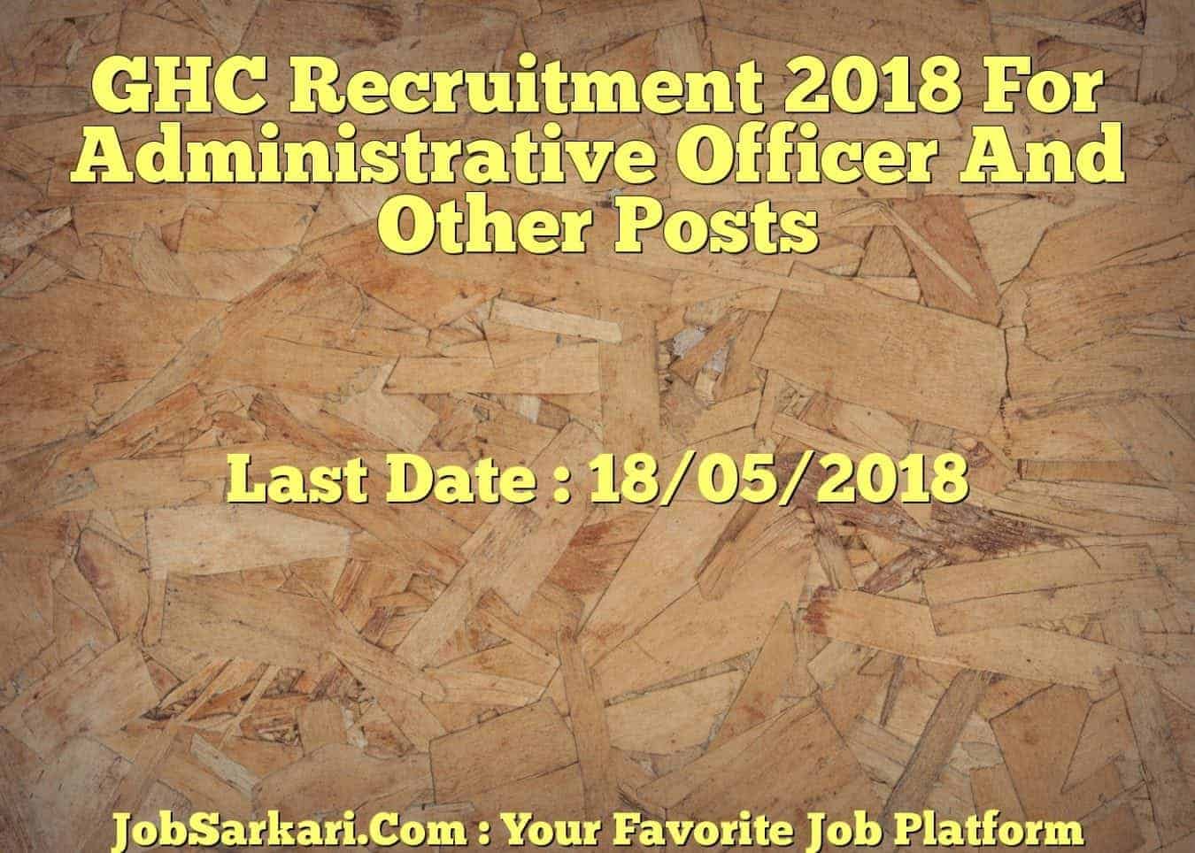 GHC Recruitment 2018 For Administrative Officer And Other Posts