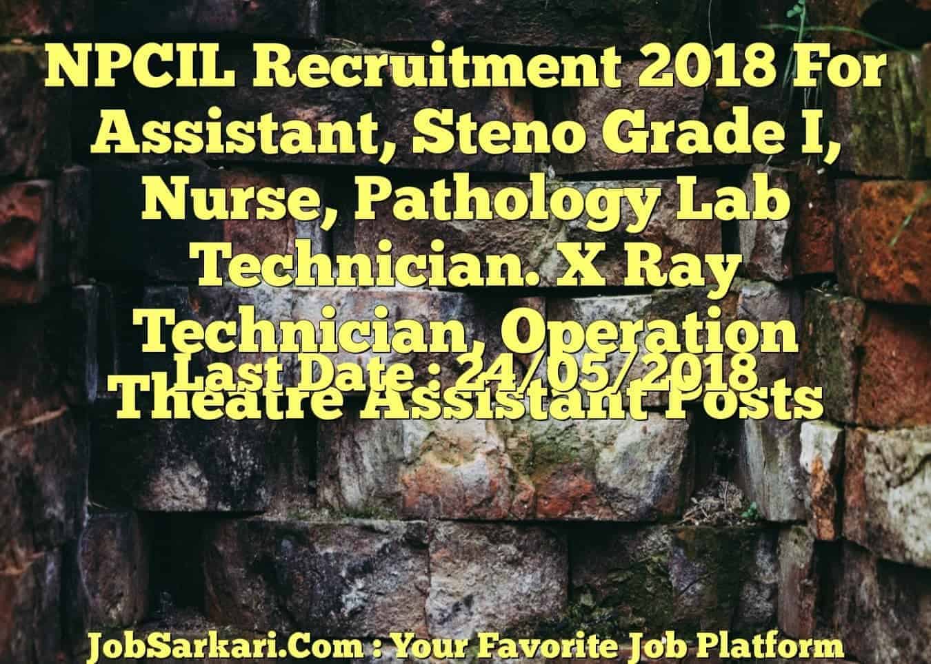 NPCIL Recruitment 2018 For Assistant, Steno Grade I, Nurse, Pathology Lab Technician. X Ray Technician, Operation Theatre Assistant Posts