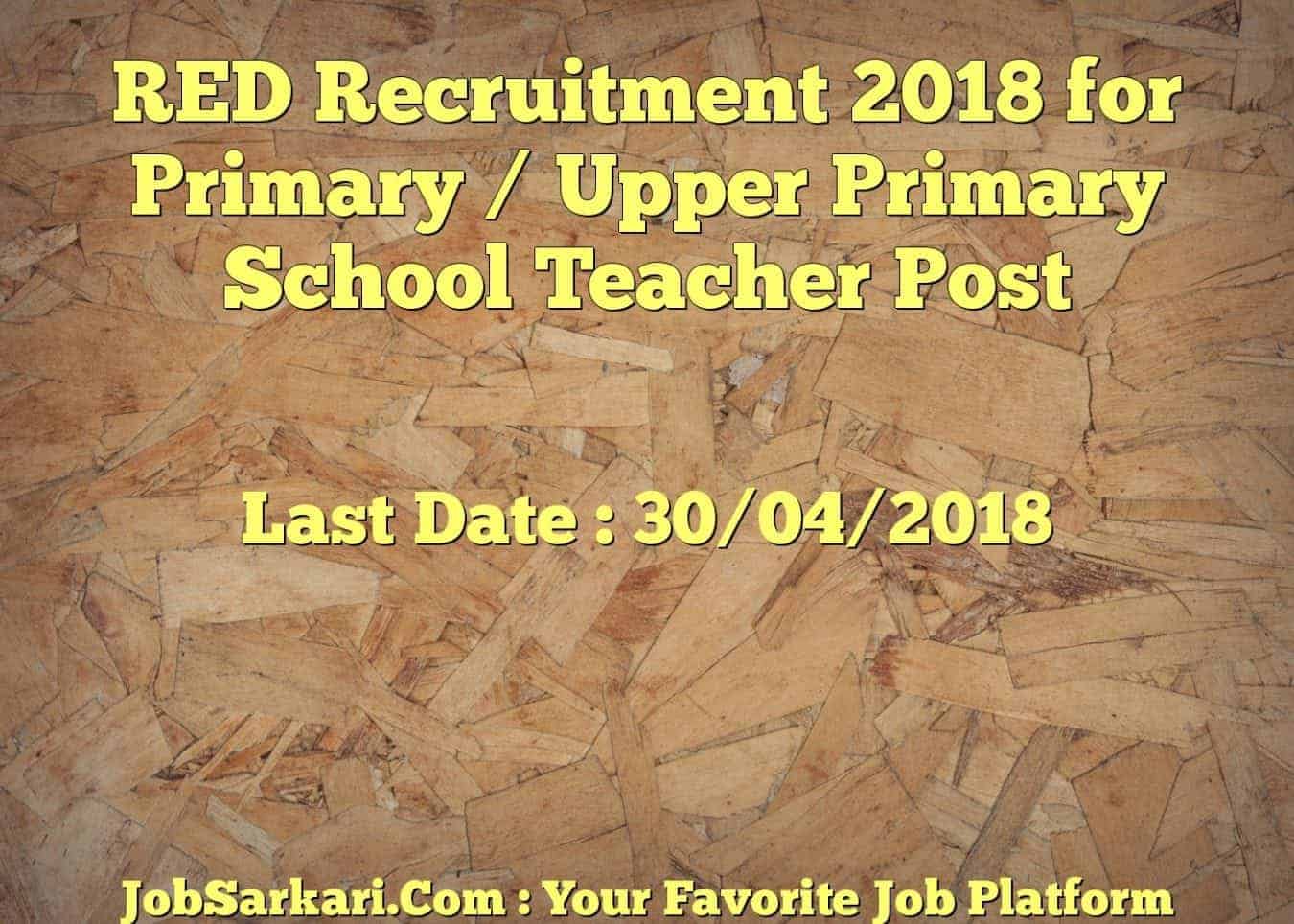 RED Recruitment 2018 for Primary / Upper Primary School Teacher Post