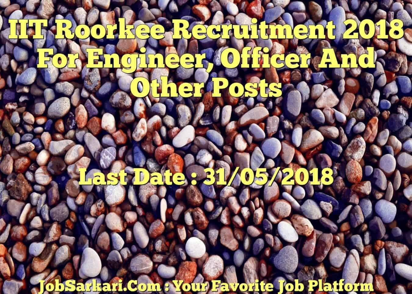 IIT Roorkee Recruitment 2018 For Engineer, Officer And Other Posts