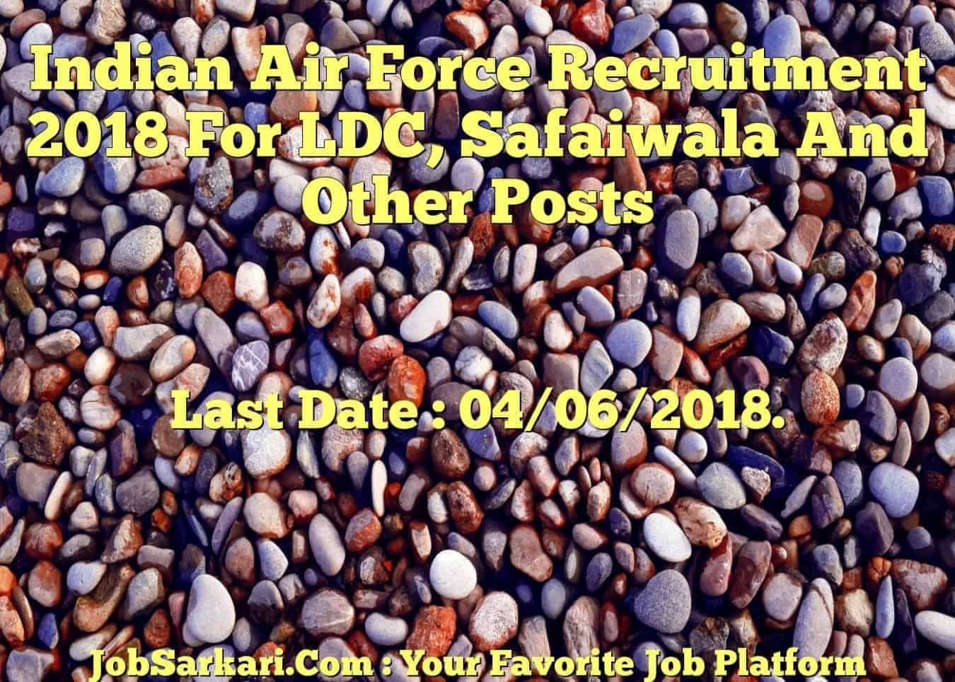 Indian Air Force Recruitment 2018 For LDC, Safaiwala And Other Posts