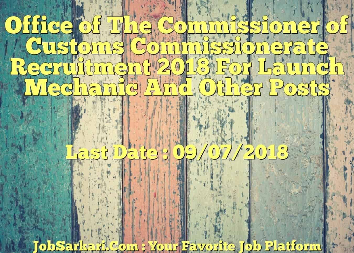 Office of The Commissioner of Customs Commissionerate Recruitment 2018 For Launch Mechanic And Other Posts
