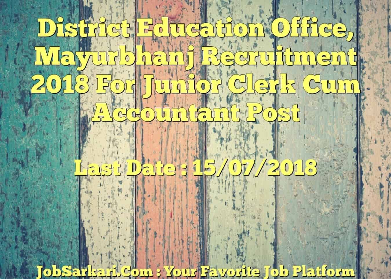 District Education Office, Mayurbhanj Recruitment 2018 For Junior Clerk Cum Accountant Post
