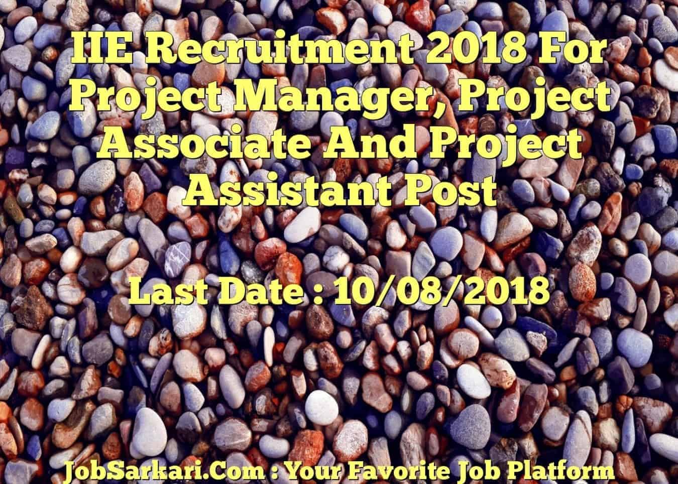 IIE Recruitment 2018 For Project Manager, Project Associate And Project Assistant Post