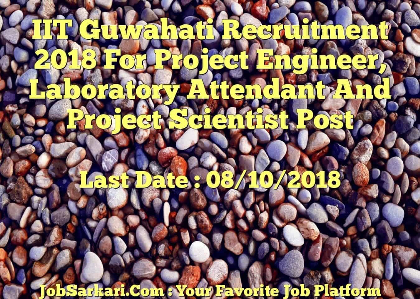 IIT Guwahati Recruitment 2018 For Project Engineer, Laboratory Attendant And Project Scientist Post