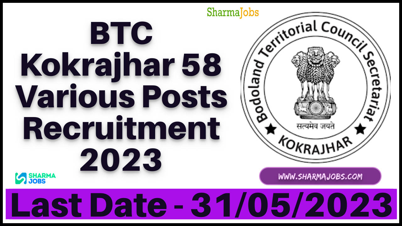 BTC Kokrajhar 58 Various Posts Recruitment 2023