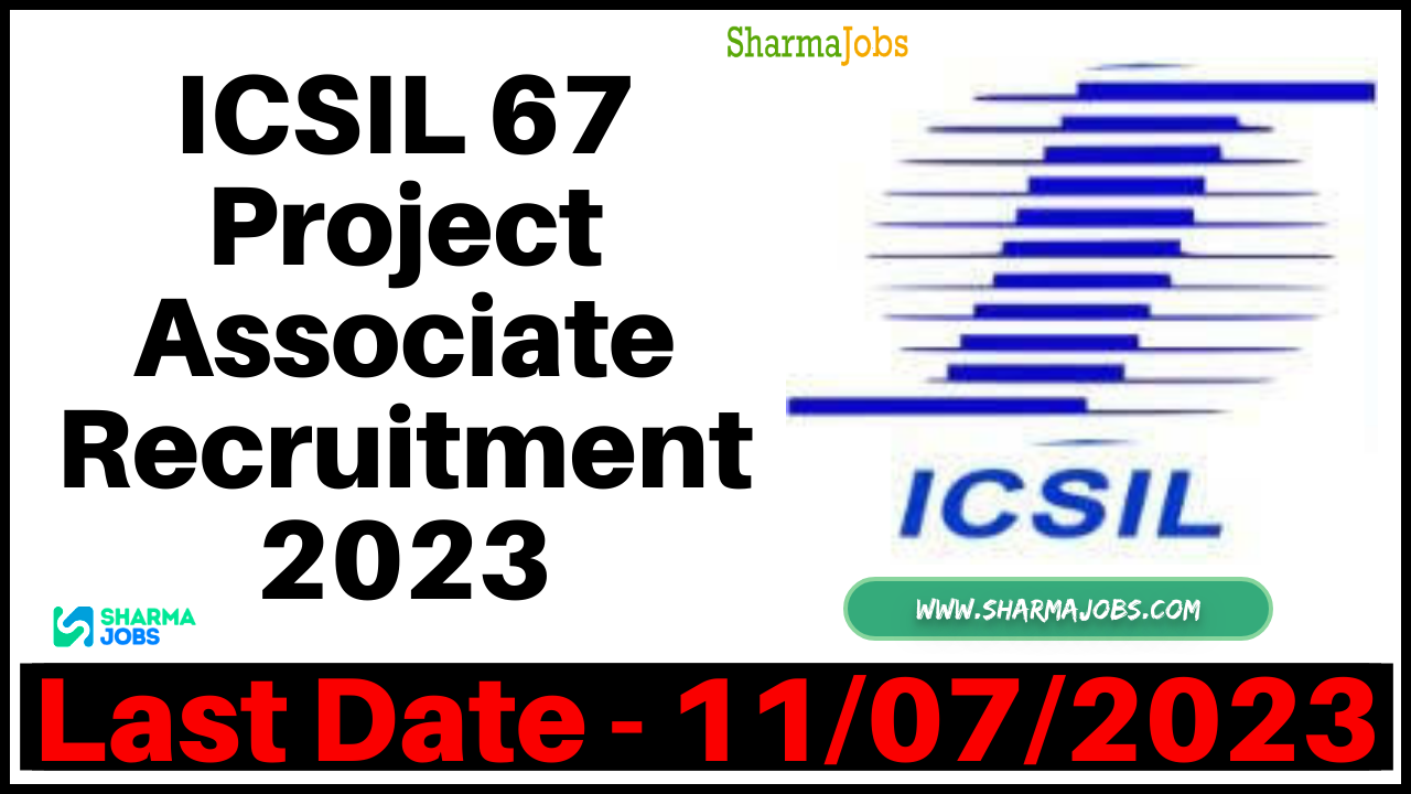 ICSIL 67 Project Associate Recruitment 2023