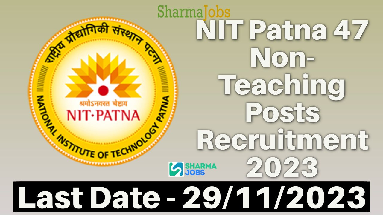 NIT Patna 47 Non-Teaching Posts Recruitment 2023